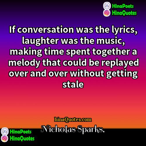 Nicholas Sparks Quotes | If conversation was the lyrics, laughter was